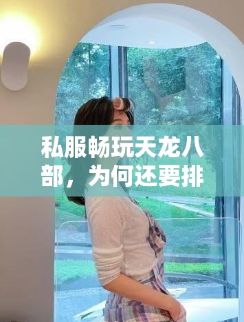 私服畅玩天龙八部，为何还要排队？